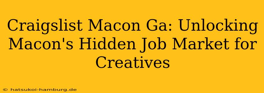 Craigslist Macon Ga: Unlocking Macon's Hidden Job Market for Creatives