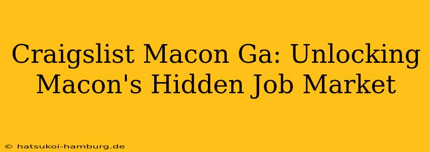 Craigslist Macon Ga: Unlocking Macon's Hidden Job Market