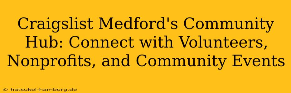 Craigslist Medford's Community Hub: Connect with Volunteers, Nonprofits, and Community Events