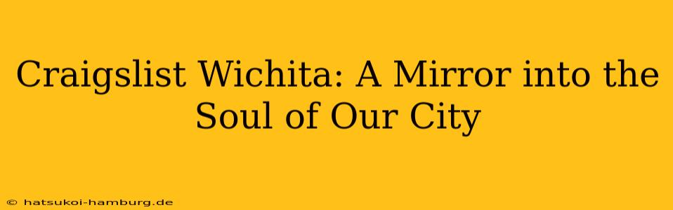 Craigslist Wichita: A Mirror into the Soul of Our City