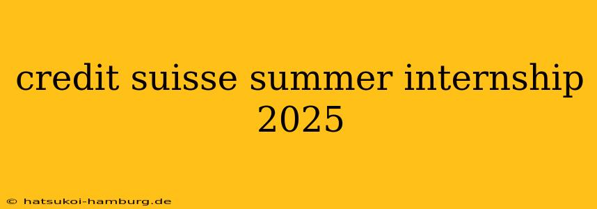 credit suisse summer internship 2025