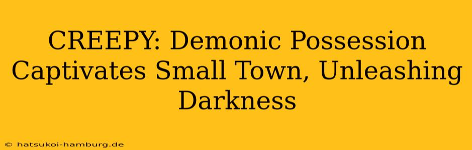 CREEPY: Demonic Possession Captivates Small Town, Unleashing Darkness