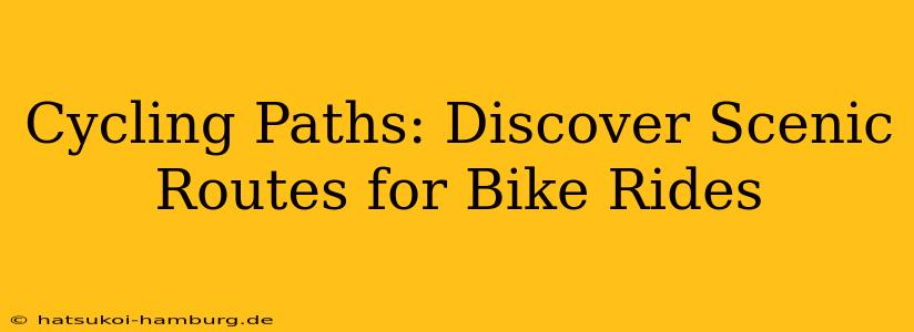 Cycling Paths: Discover Scenic Routes for Bike Rides