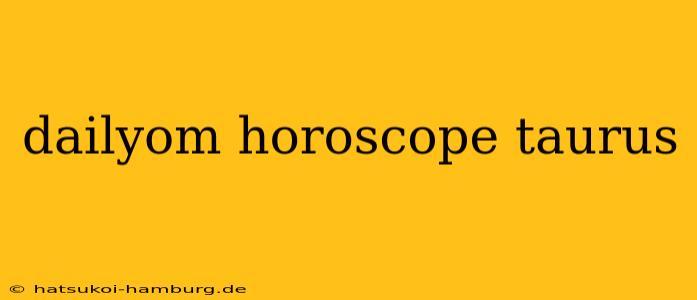 dailyom horoscope taurus