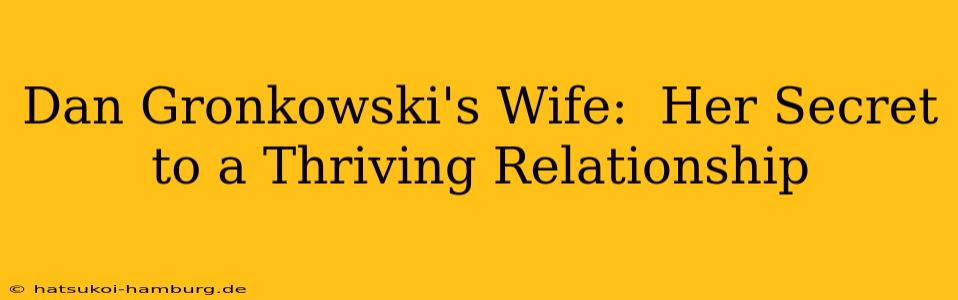 Dan Gronkowski's Wife:  Her Secret to a Thriving Relationship