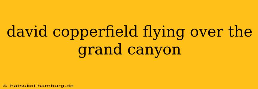 david copperfield flying over the grand canyon