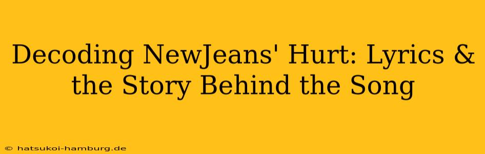 Decoding NewJeans' Hurt: Lyrics & the Story Behind the Song