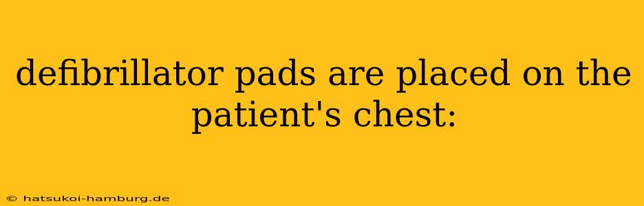 defibrillator pads are placed on the patient's chest: