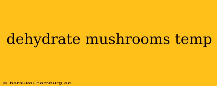 dehydrate mushrooms temp
