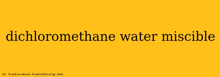 dichloromethane water miscible