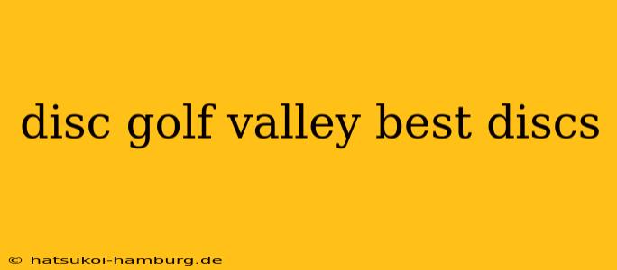 disc golf valley best discs