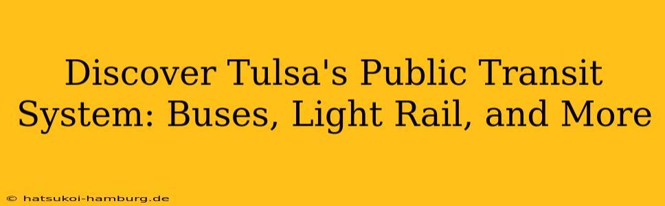Discover Tulsa's Public Transit System: Buses, Light Rail, and More