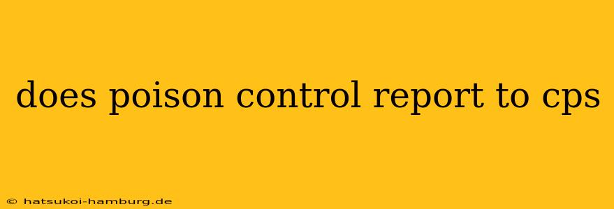 does poison control report to cps