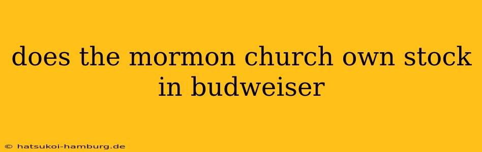 does the mormon church own stock in budweiser