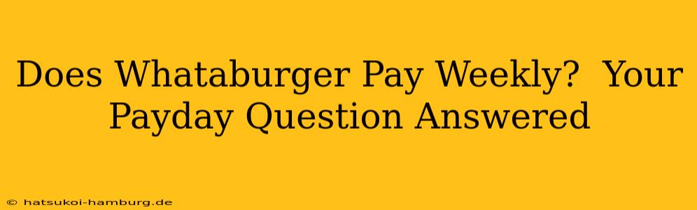Does Whataburger Pay Weekly?  Your Payday Question Answered