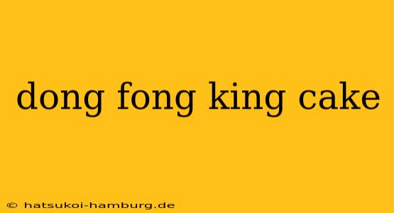 dong fong king cake