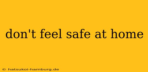 don't feel safe at home