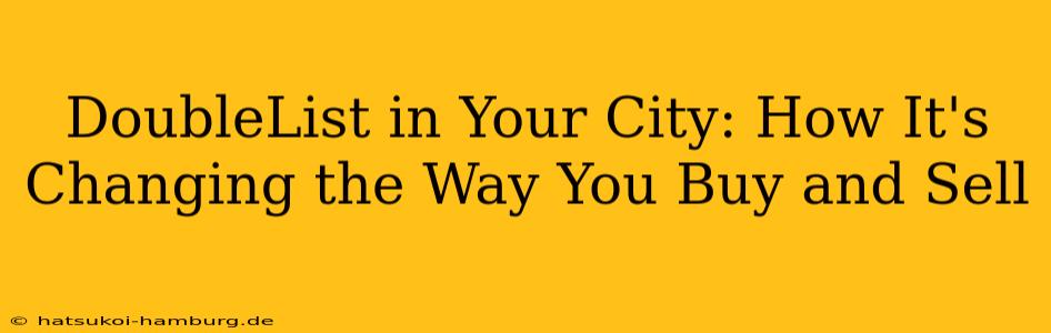 DoubleList in Your City: How It's Changing the Way You Buy and Sell