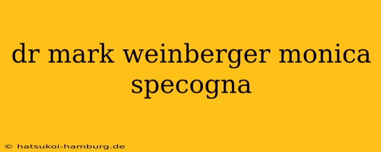 dr mark weinberger monica specogna