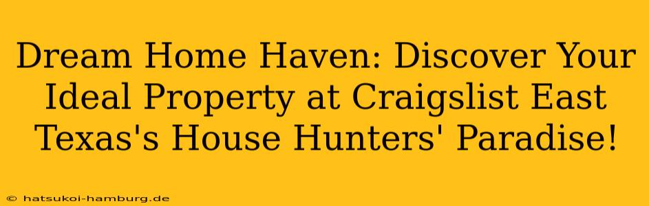 Dream Home Haven: Discover Your Ideal Property at Craigslist East Texas's House Hunters' Paradise!