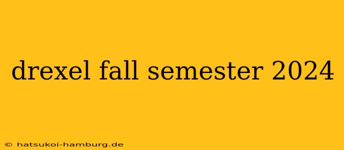 drexel fall semester 2024