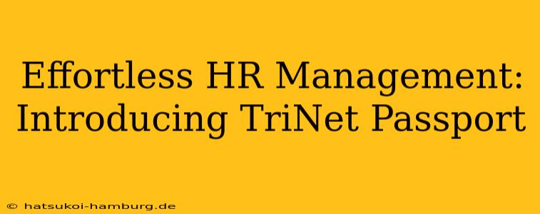 Effortless HR Management: Introducing TriNet Passport