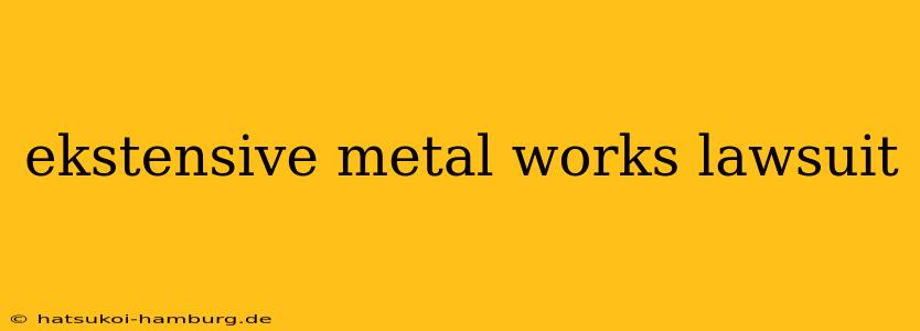 ekstensive metal works lawsuit