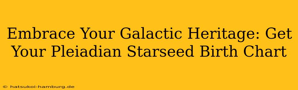 Embrace Your Galactic Heritage: Get Your Pleiadian Starseed Birth Chart