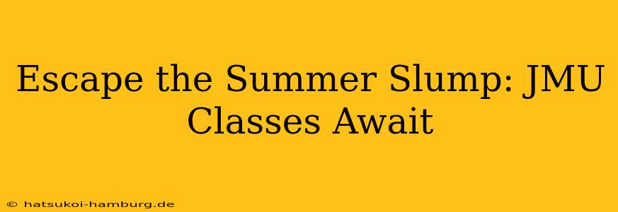 Escape the Summer Slump: JMU Classes Await