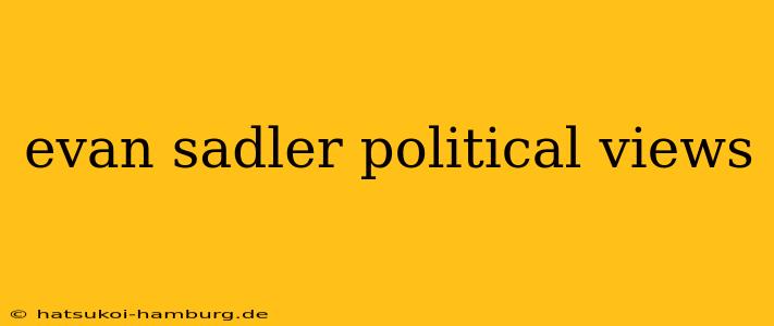 evan sadler political views