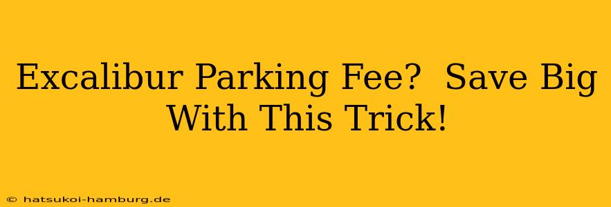 Excalibur Parking Fee?  Save Big With This Trick!