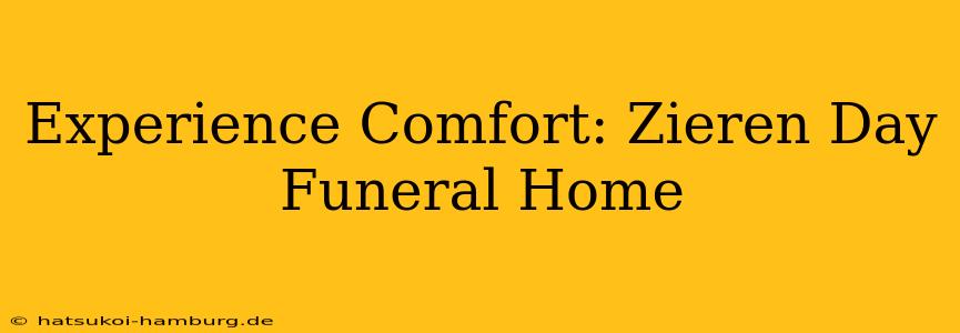 Experience Comfort: Zieren Day Funeral Home