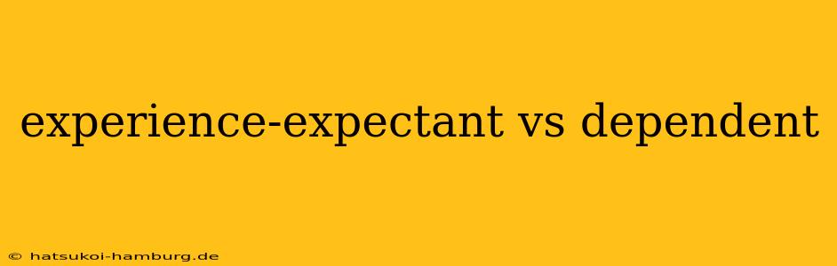 experience-expectant vs dependent
