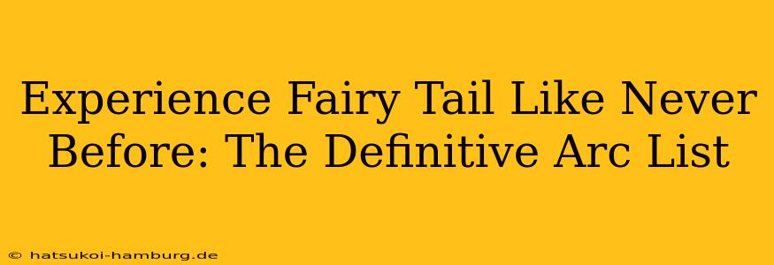Experience Fairy Tail Like Never Before: The Definitive Arc List