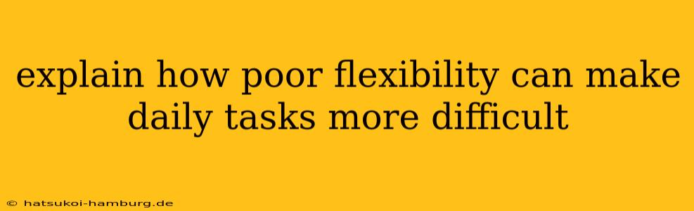explain how poor flexibility can make daily tasks more difficult