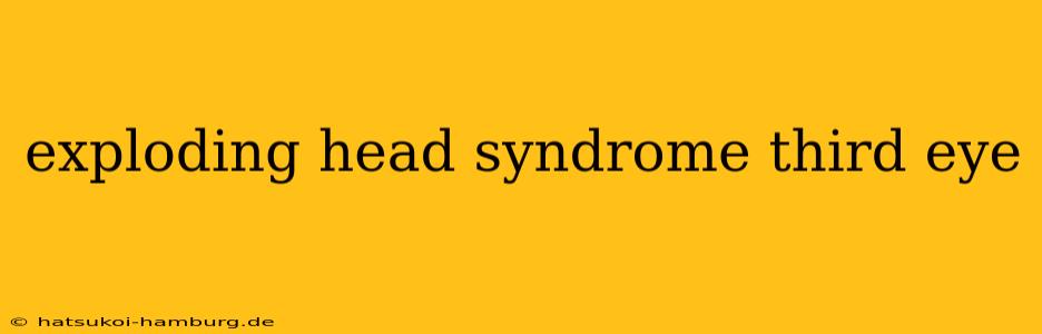 exploding head syndrome third eye