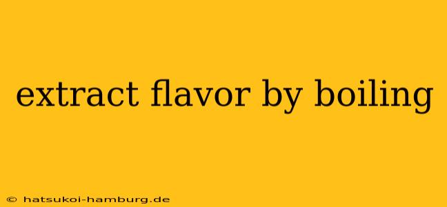 extract flavor by boiling