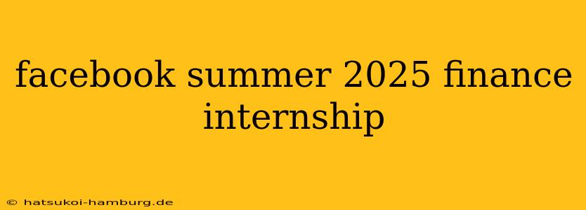 facebook summer 2025 finance internship