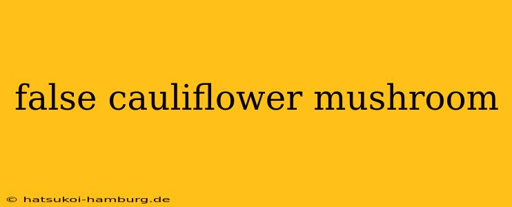 false cauliflower mushroom