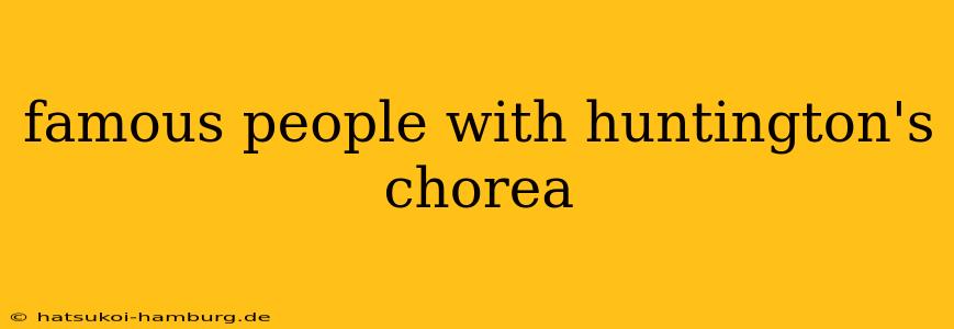 famous people with huntington's chorea