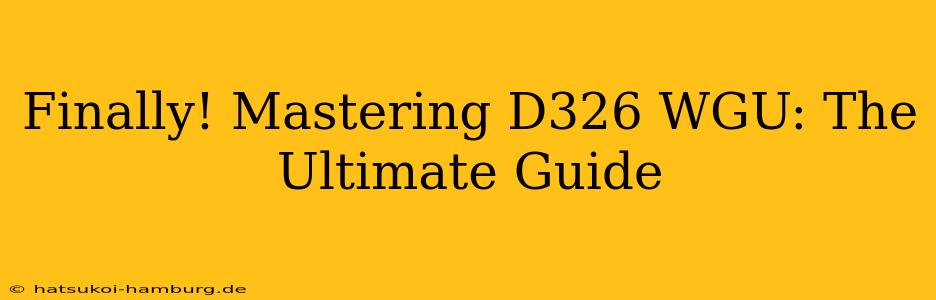 Finally! Mastering D326 WGU: The Ultimate Guide