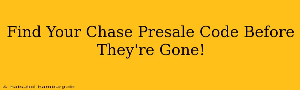 Find Your Chase Presale Code Before They're Gone!