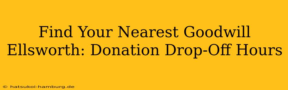 Find Your Nearest Goodwill Ellsworth: Donation Drop-Off Hours