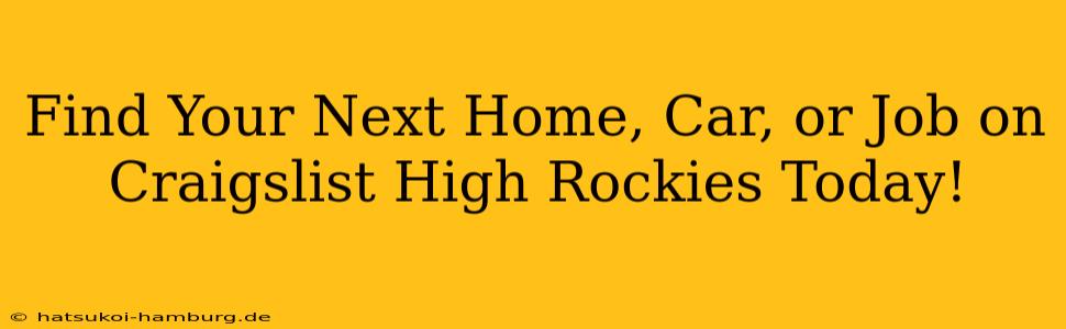 Find Your Next Home, Car, or Job on Craigslist High Rockies Today!