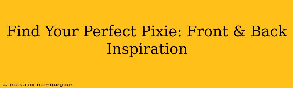 Find Your Perfect Pixie: Front & Back Inspiration