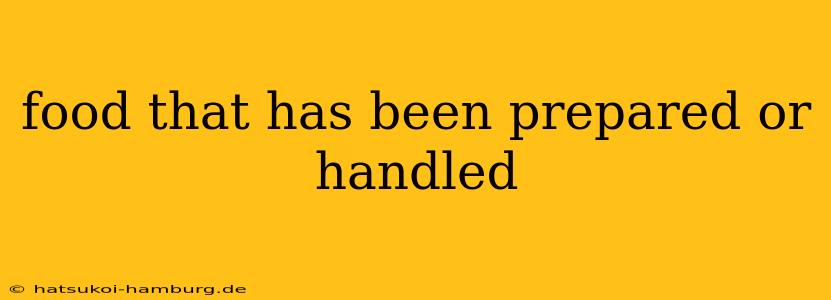 food that has been prepared or handled