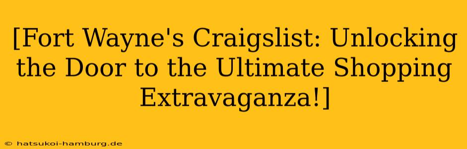 [Fort Wayne's Craigslist: Unlocking the Door to the Ultimate Shopping Extravaganza!]