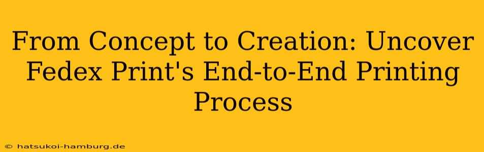 From Concept to Creation: Uncover Fedex Print's End-to-End Printing Process