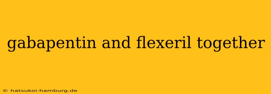 gabapentin and flexeril together