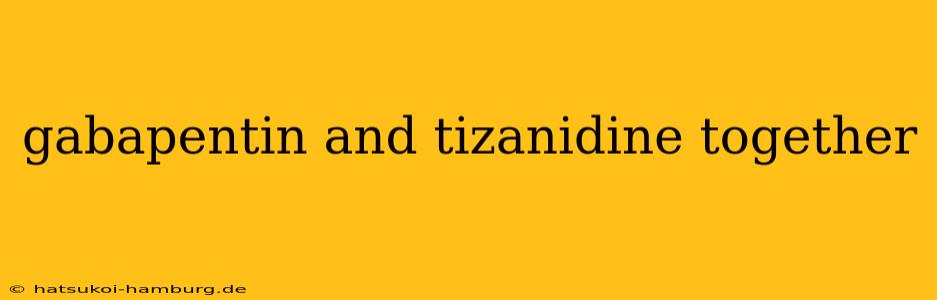 gabapentin and tizanidine together